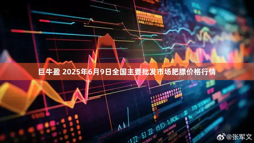 巨牛盈 2025年6月9日全国主要批发市场肥膘价格行情